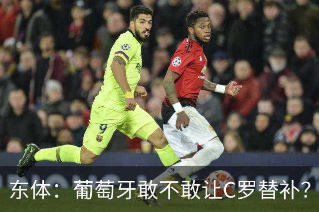 东体：葡萄牙敢不敢让C罗替补？战西班牙拉莫斯更符合战术需求