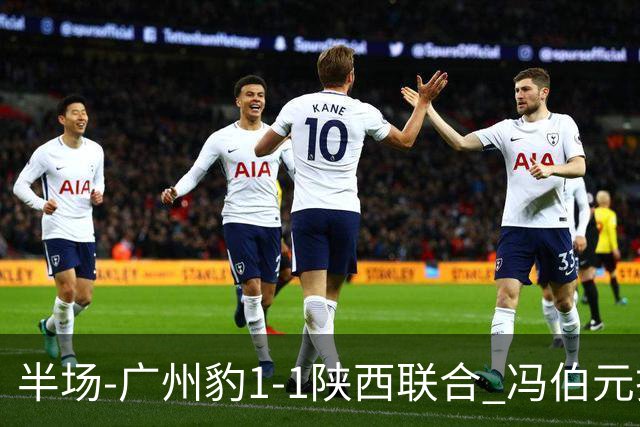 半场-广州豹1-1陕西联合 冯伯元扫射破僵王建明世界波扳平