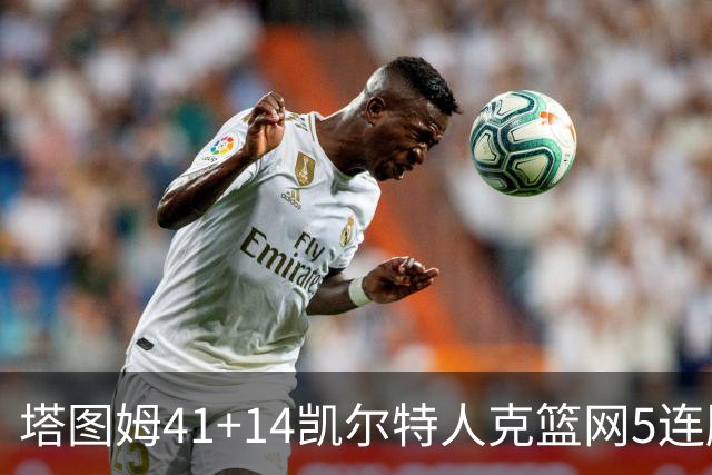 塔图姆41+14凯尔特人克篮网5连胜 雷霆胜魔术