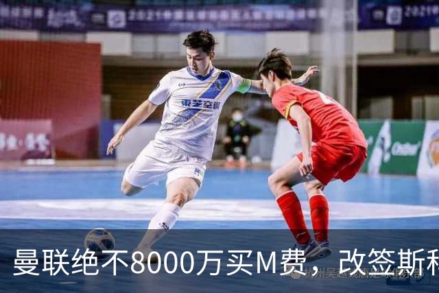 曼联绝不8000万买M费，改签斯科特理由揭秘！阿森纳率先问价被拒