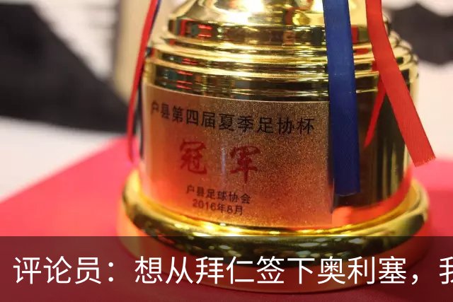 评论员：想从拜仁签下奥利塞，我觉得很难实现，明年或许还有机会