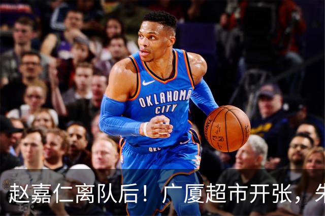 赵嘉仁离队后！广厦超市开张，朱俊龙布朗被疯抢，广东要胡金秋？